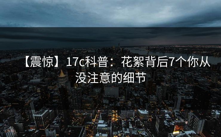 【震惊】17c科普:花絮背后7个你从没注意的细节 第1张 【震惊】17c科普:花絮背后7个你从没注意的细节 第1张