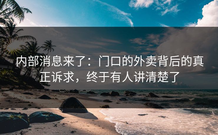 内部消息来了:门口的外卖背后的真正诉求,终于有人讲清楚了 第1张 内部消息来了:门口的外卖背后的真正诉求,终于有人讲清楚了 第1张