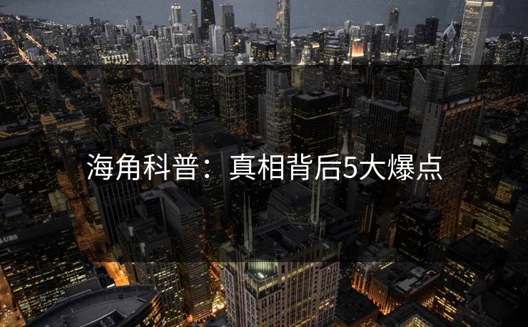 海角科普:真相背后5大爆点